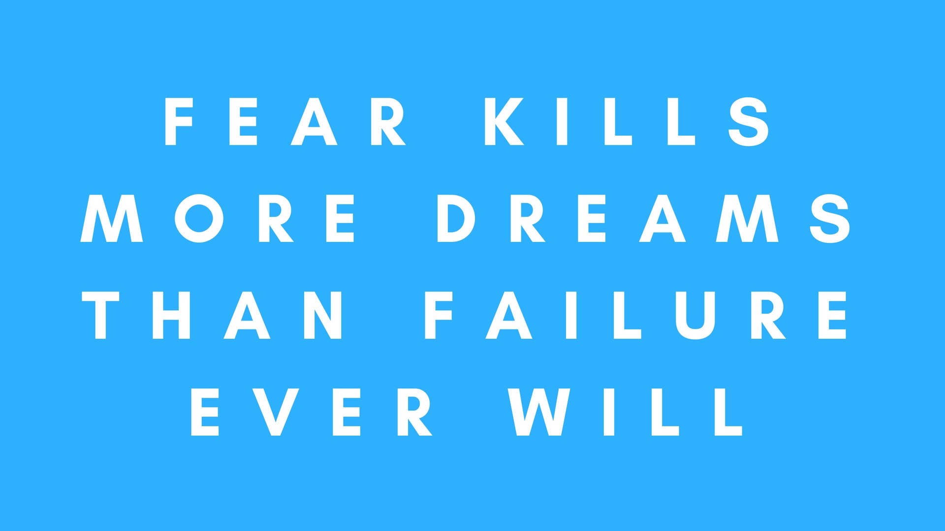 Fear kills more dreams than failure